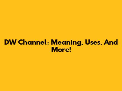DW Channel: Meaning, Uses, And More!
