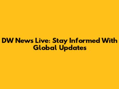 DW News Live: Stay Informed With Global Updates