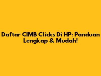 Daftar CIMB Clicks Di HP: Panduan Lengkap & Mudah!
