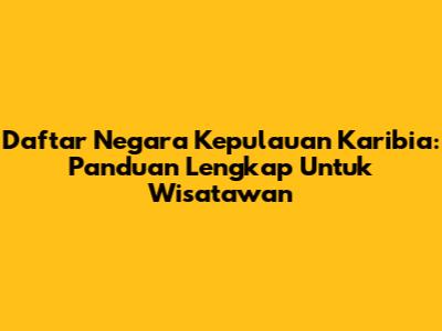 Daftar Negara Kepulauan Karibia: Panduan Lengkap Untuk Wisatawan