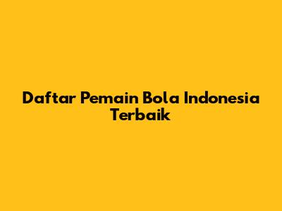 Daftar Pemain Bola Indonesia Terbaik