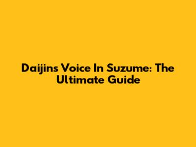 Daijin's Voice In Suzume: The Ultimate Guide