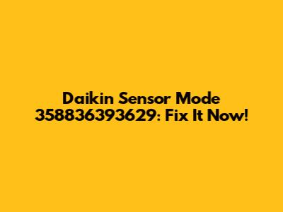 Daikin Sensor Mode 358836393629: Fix It Now!