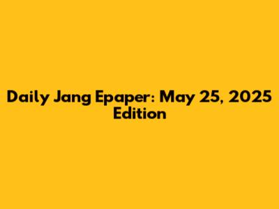 Daily Jang Epaper: May 25, 2025 Edition