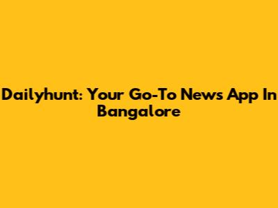 Dailyhunt: Your Go-To News App In Bangalore