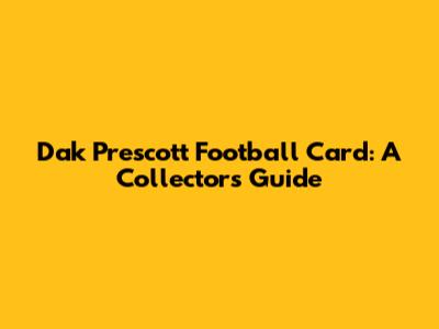 Dak Prescott Football Card: A Collector's Guide
