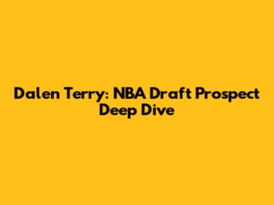Dalen Terry: NBA Draft Prospect Deep Dive