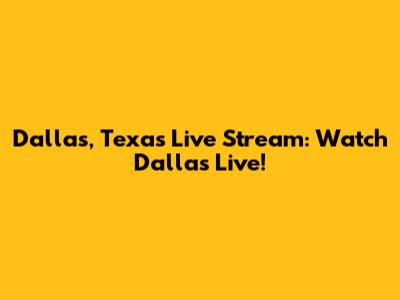 Dallas, Texas Live Stream: Watch Dallas Live!