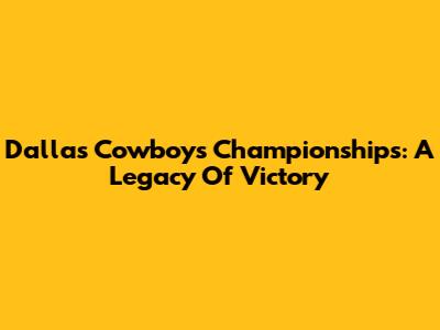 Dallas Cowboys Championships: A Legacy Of Victory