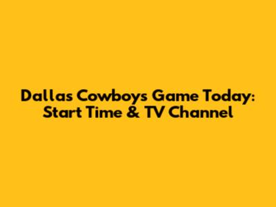 Dallas Cowboys Game Today: Start Time & TV Channel