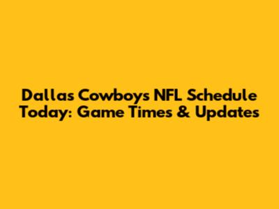 Dallas Cowboys NFL Schedule Today: Game Times & Updates