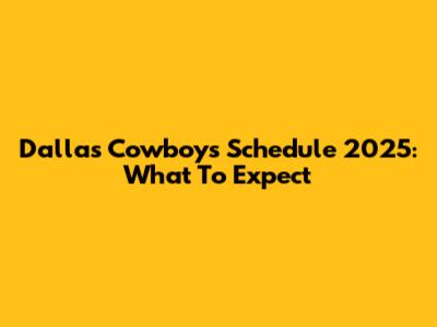 Dallas Cowboys Schedule 2025: What To Expect
