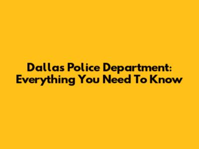 Dallas Police Department: Everything You Need To Know