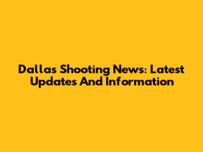 Dallas Shooting News: Latest Updates And Information