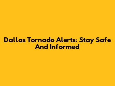 Dallas Tornado Alerts: Stay Safe And Informed