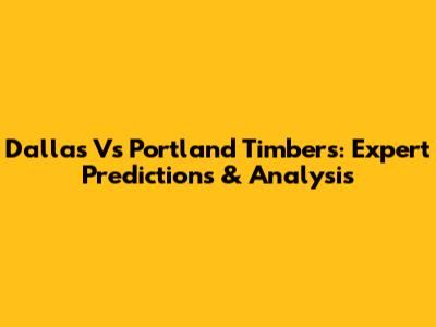 Dallas Vs Portland Timbers: Expert Predictions & Analysis