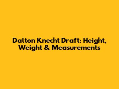 Dalton Knecht Draft: Height, Weight & Measurements