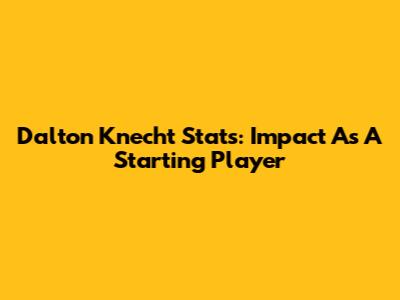 Dalton Knecht Stats: Impact As A Starting Player