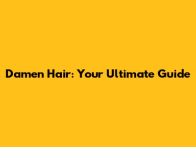 Damen Hair: Your Ultimate Guide