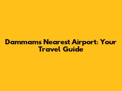 Dammam's Nearest Airport: Your Travel Guide