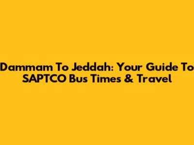 Dammam To Jeddah: Your Guide To SAPTCO Bus Times & Travel
