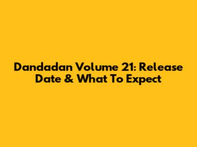 Dandadan Volume 21: Release Date & What To Expect