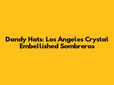 Dandy Hats: Los Angeles' Crystal Embellished Sombreros