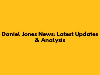 Daniel Jones News: Latest Updates & Analysis