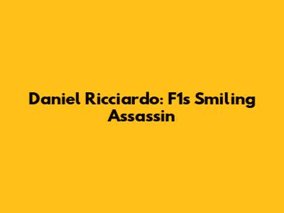 Daniel Ricciardo: F1's Smiling Assassin