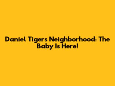 Daniel Tiger's Neighborhood: The Baby Is Here!