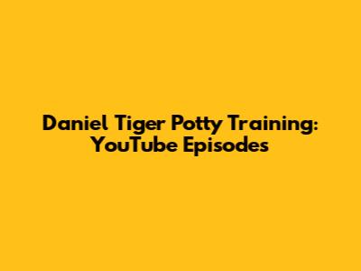 Daniel Tiger Potty Training: YouTube Episodes