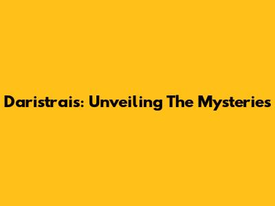 Daristrais: Unveiling The Mysteries