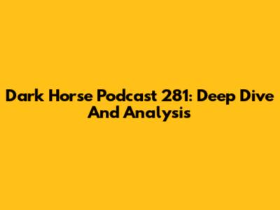 Dark Horse Podcast 281: Deep Dive And Analysis