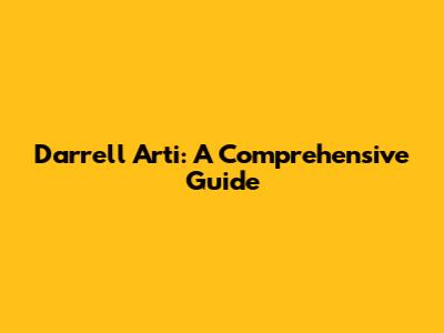 Darrell Arti: A Comprehensive Guide