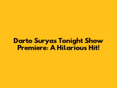 Darto Surya's Tonight Show Premiere: A Hilarious Hit!