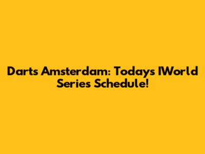 Darts Amsterdam: Today's IWorld Series Schedule!