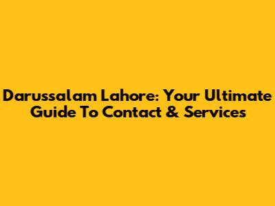 Darussalam Lahore: Your Ultimate Guide To Contact & Services