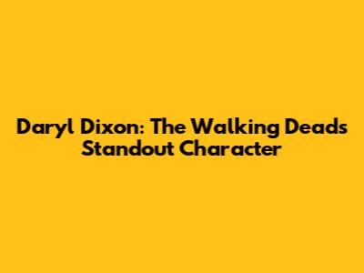 Daryl Dixon: The Walking Dead's Standout Character