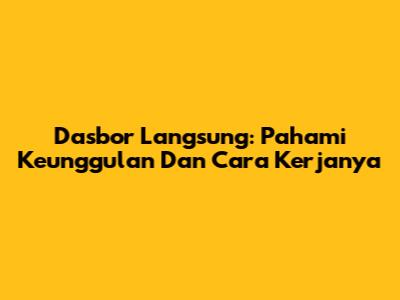 Dasbor Langsung: Pahami Keunggulan Dan Cara Kerjanya