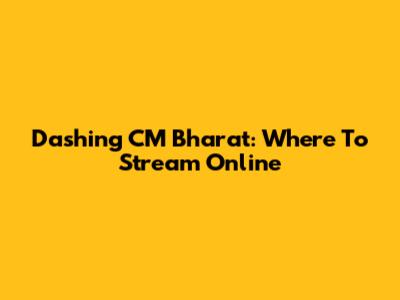 Dashing CM Bharat: Where To Stream Online