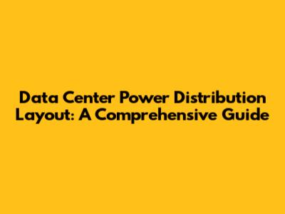Data Center Power Distribution Layout: A Comprehensive Guide