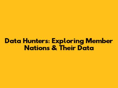 Data Hunters: Exploring Member Nations & Their Data
