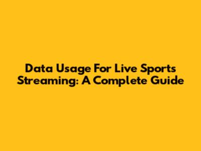 Data Usage For Live Sports Streaming: A Complete Guide