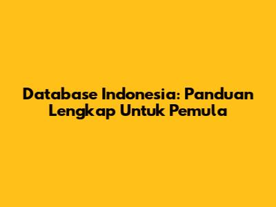 Database Indonesia: Panduan Lengkap Untuk Pemula
