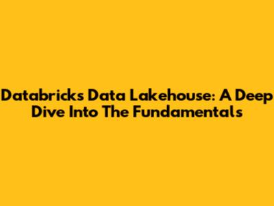 Databricks Data Lakehouse: A Deep Dive Into The Fundamentals