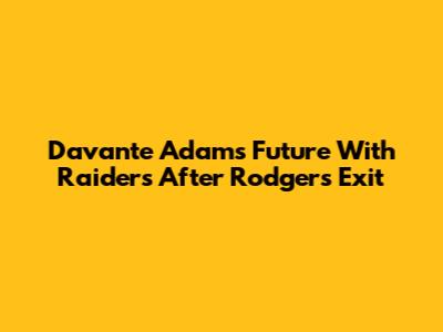 Davante Adams' Future With Raiders After Rodgers' Exit
