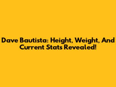 Dave Bautista: Height, Weight, And Current Stats Revealed!