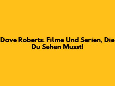 Dave Roberts: Filme Und Serien, Die Du Sehen Musst!