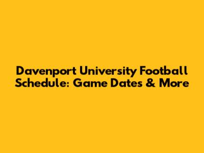 Davenport University Football Schedule: Game Dates & More