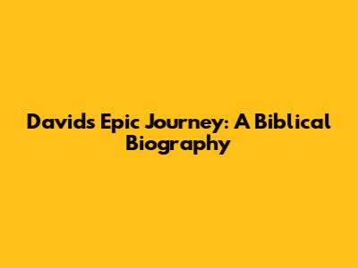 David's Epic Journey: A Biblical Biography